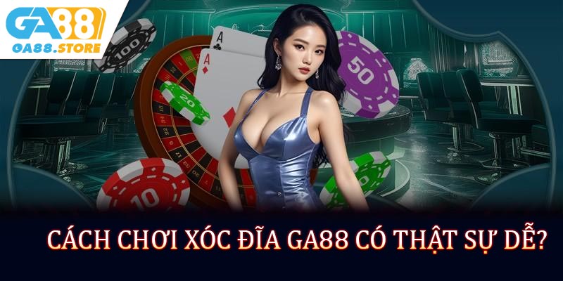 Cách chơi xóc đĩa GA88 có thật sự dễ?