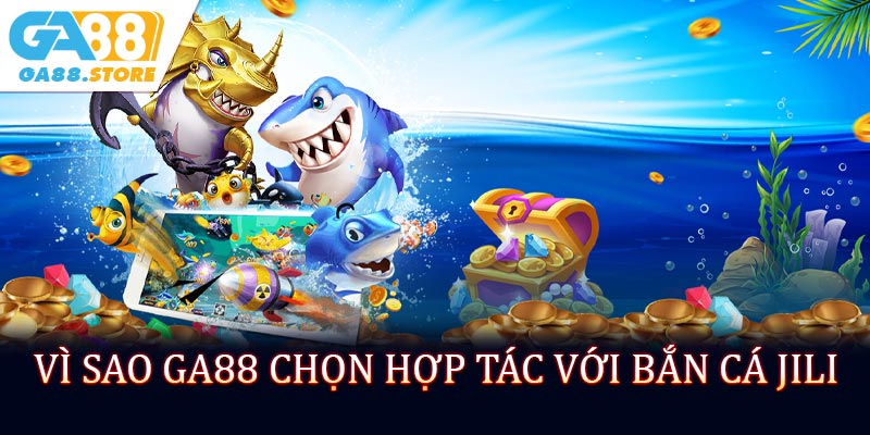 Vì sao GA88 chọn hợp tác với bắn cá JILI